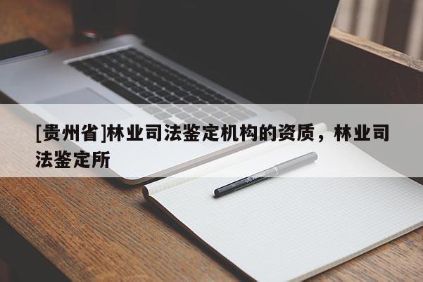 [貴州省]林業(yè)司法鑒定機(jī)構(gòu)的資質(zhì)，林業(yè)司法鑒定所